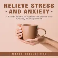 Relieve Stress and Anxiety: A Meditation Collection for Stress and Anxiety Management Audiobook by Mondo Collections