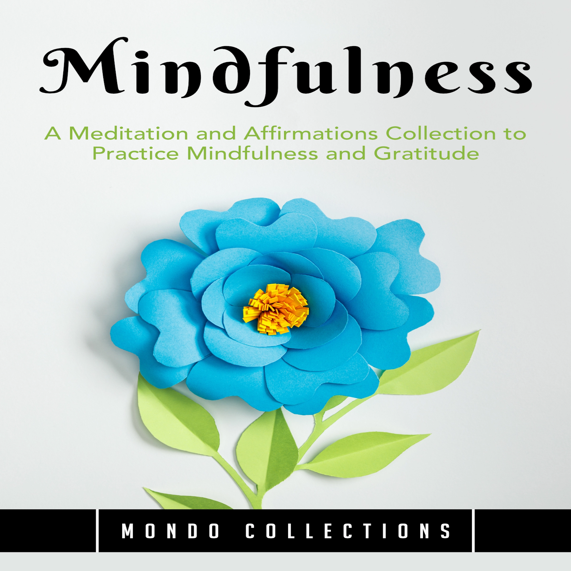 Mindfulness: A Meditation and Affirmations Collection to Practice Mindfulness and Gratitude by Mondo Collections Audiobook