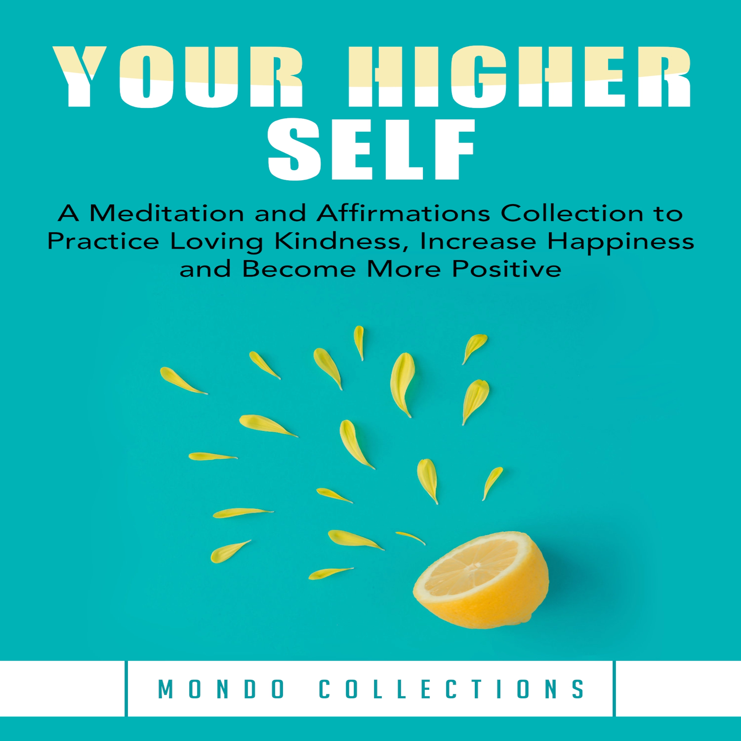 Your Higher Self: A Meditation and Affirmations Collection to Practice Loving Kindness, Increase Happiness and Become More Positive by Mondo Collections