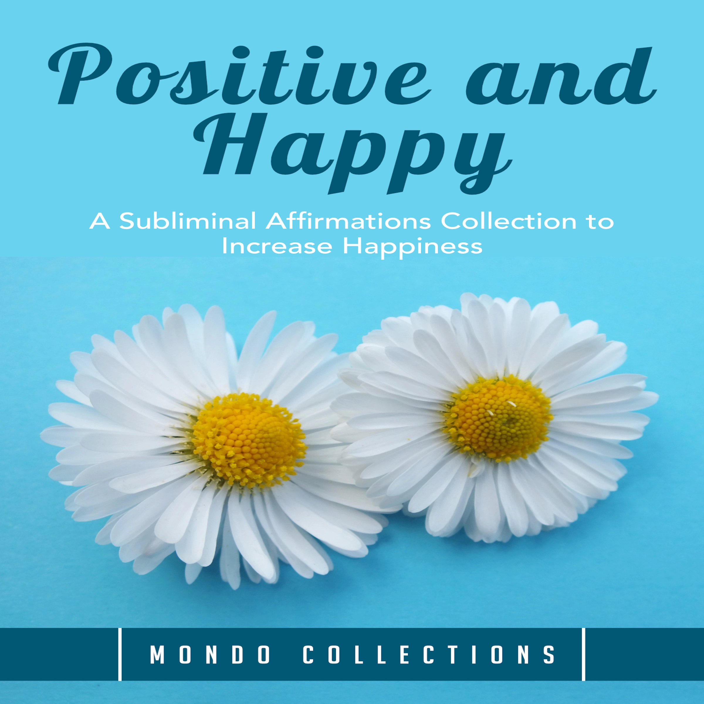 Positive and Happy: A Subliminal Affirmations Collection to Increase Happiness by Mondo Collections