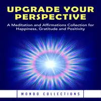 Upgrade Your Perspective: A Meditation and Affirmations Collection for Happiness, Gratitude and Positivity Audiobook by Mondo Collections