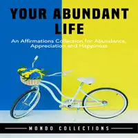 Your Abundant Life: An Affirmations Collection for Abundance, Appreciation and Happiness Audiobook by Mondo Collections