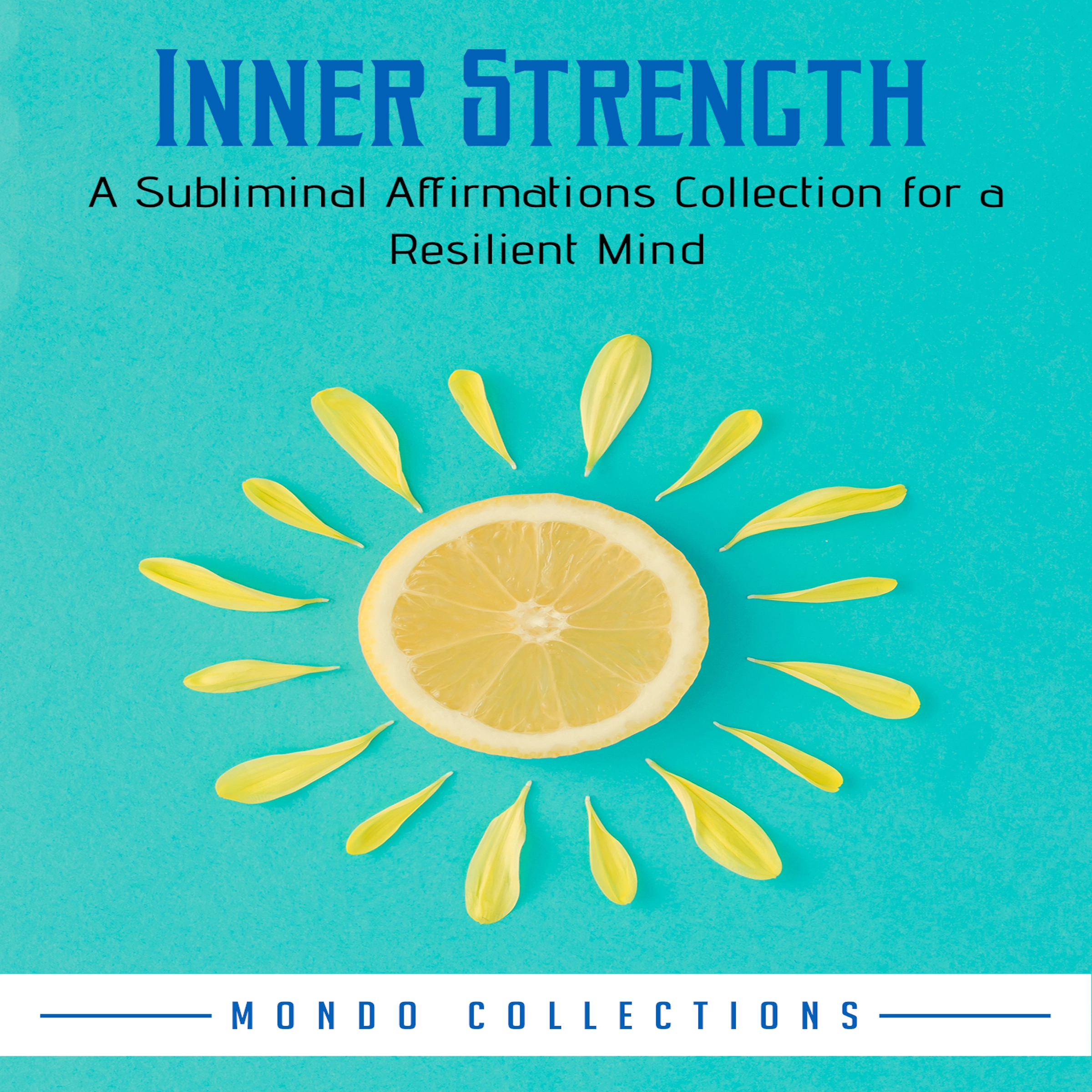 Inner Strength: A Subliminal Affirmations Collection for a Resilient Mind by Mondo Collections