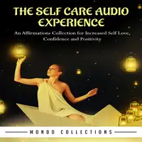 The Self Care Audio Experience: An Affirmations Collection for Increased Self Love, Confidence and Positivity Audiobook by Mondo Collections