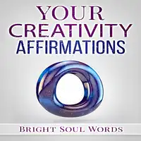 Your Creativity Affirmations Audiobook by Bright Soul Words