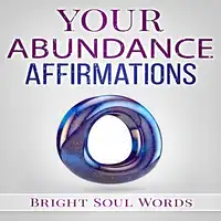 Your Abundance Affirmations Audiobook by Bright Soul Words