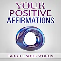 Your Positive Affirmations Audiobook by Bright Soul Words