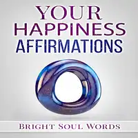 Your Happiness Affirmations Audiobook by Bright Soul Words