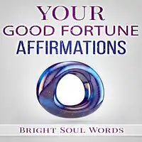 Your Good Fortune Affirmations Audiobook by Bright Soul Words