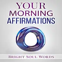 Your Morning Affirmations Audiobook by Bright Soul Words