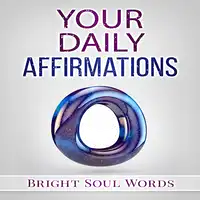 Your Daily Affirmations Audiobook by Bright Soul Words