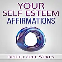 Your Self Esteem Affirmations Audiobook by Bright Soul Words