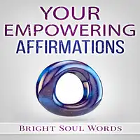 Your Empowering Affirmations Audiobook by Bright Soul Words