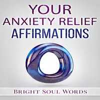 Your Anxiety Relief Affirmations Audiobook by Bright Soul Words