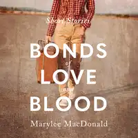Bonds of Love & Blood: Short Stories Audiobook by Marylee MacDonald