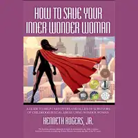 How to Save Your Inner Wonder Woman Audiobook by Kenneth Rogers Jr.