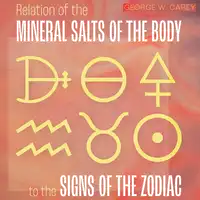 Relation of the Mineral Salts of the Body to the Signs of the Zodiac Audiobook by George W. Carey