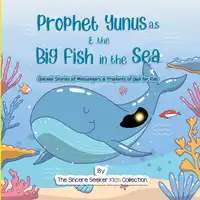 Prophet Yunus & the Big Fish in the Sea Audiobook by The Sincere Seeker Kids Collection