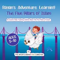 Rayan's Adventure Learning the Five Pillars of Islam Audiobook by The Sincere Seeker Kids Collection