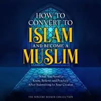 How to Convert to Islam and Become Muslim Audiobook by The Sincere Seeker Collection