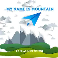 My Name Is Mountain Audiobook by Kelly Anne Manuel
