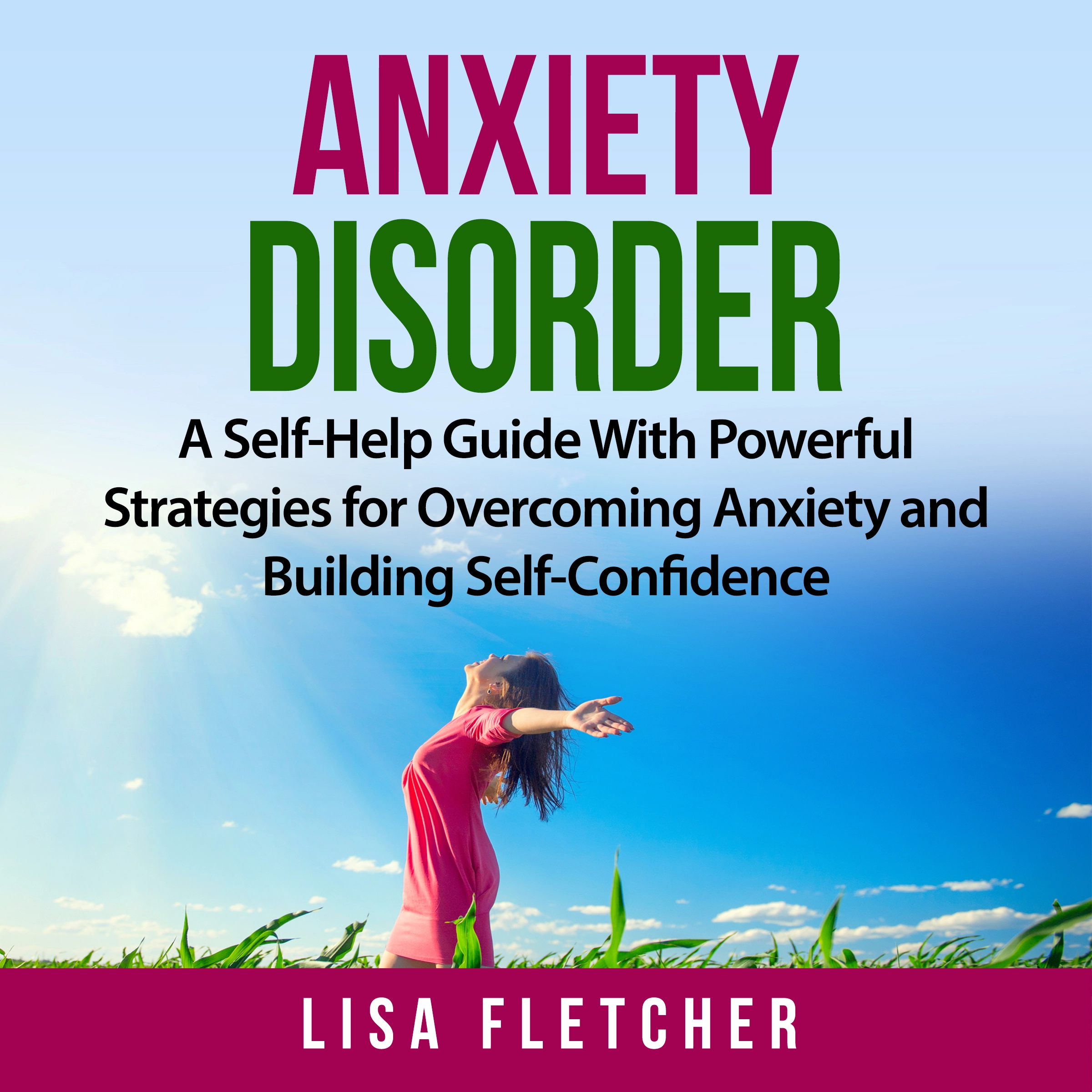 Anxiety Disorder: A Self-Help Guide With Powerful Strategies for Overcoming Anxiety and Building Self-Confidence by Lisa Fletcher