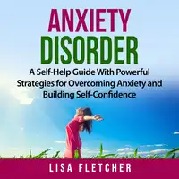 Anxiety Disorder: A Self-Help Guide With Powerful Strategies for Overcoming Anxiety and Building Self-Confidence Audiobook by Lisa Fletcher