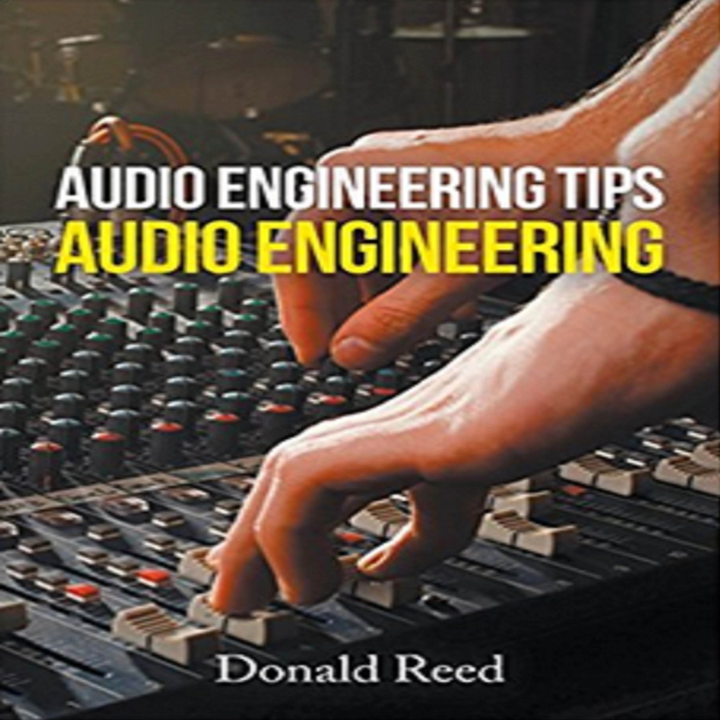 Audio Engineering Tip's Audio Engineering Audiobook by Donald Reed