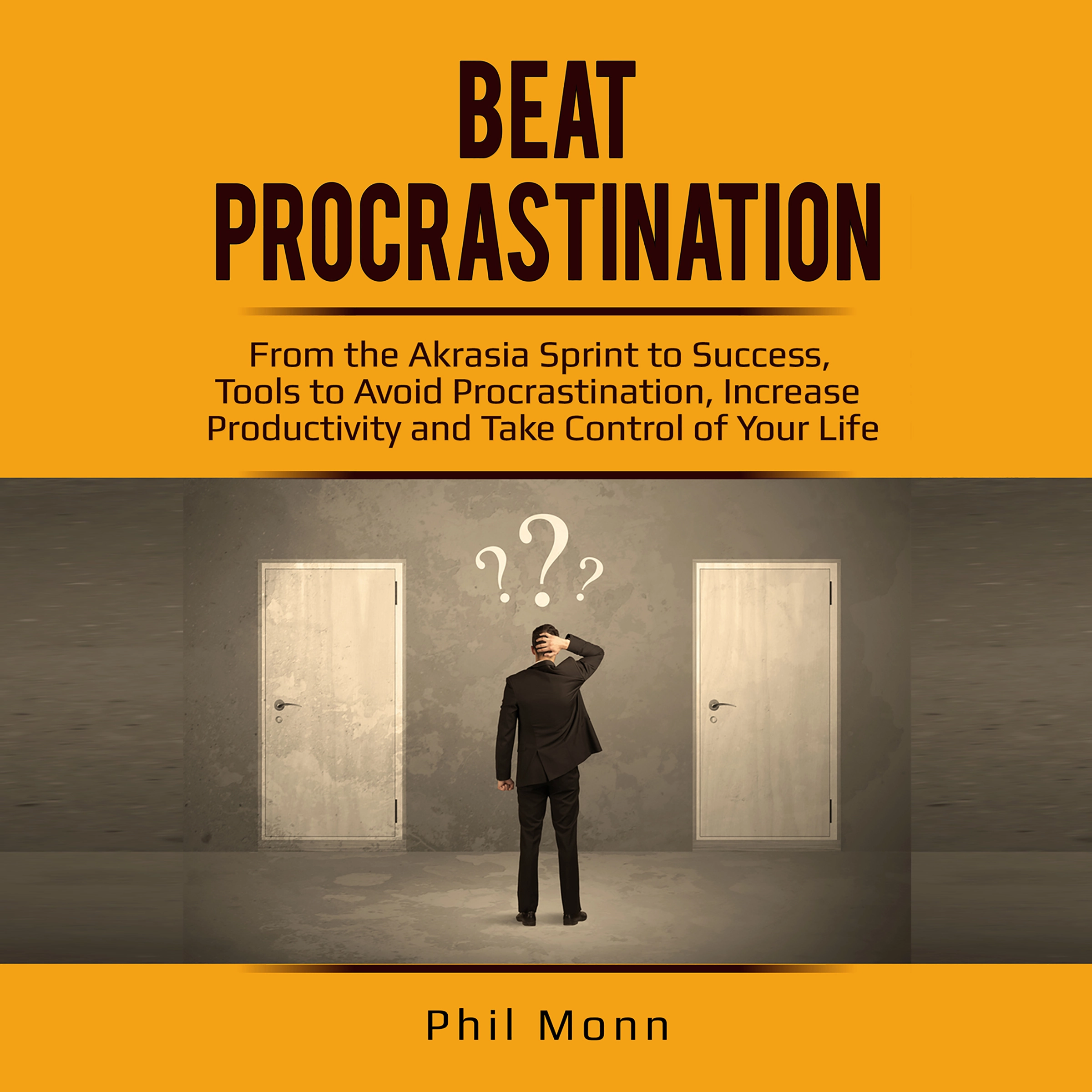 Beat Procrastination: From the Akrasia Sprint to Success, Tools to Avoid Procrastination, Increase Productivity and Take Control of Your Life by Phil Monn Audiobook