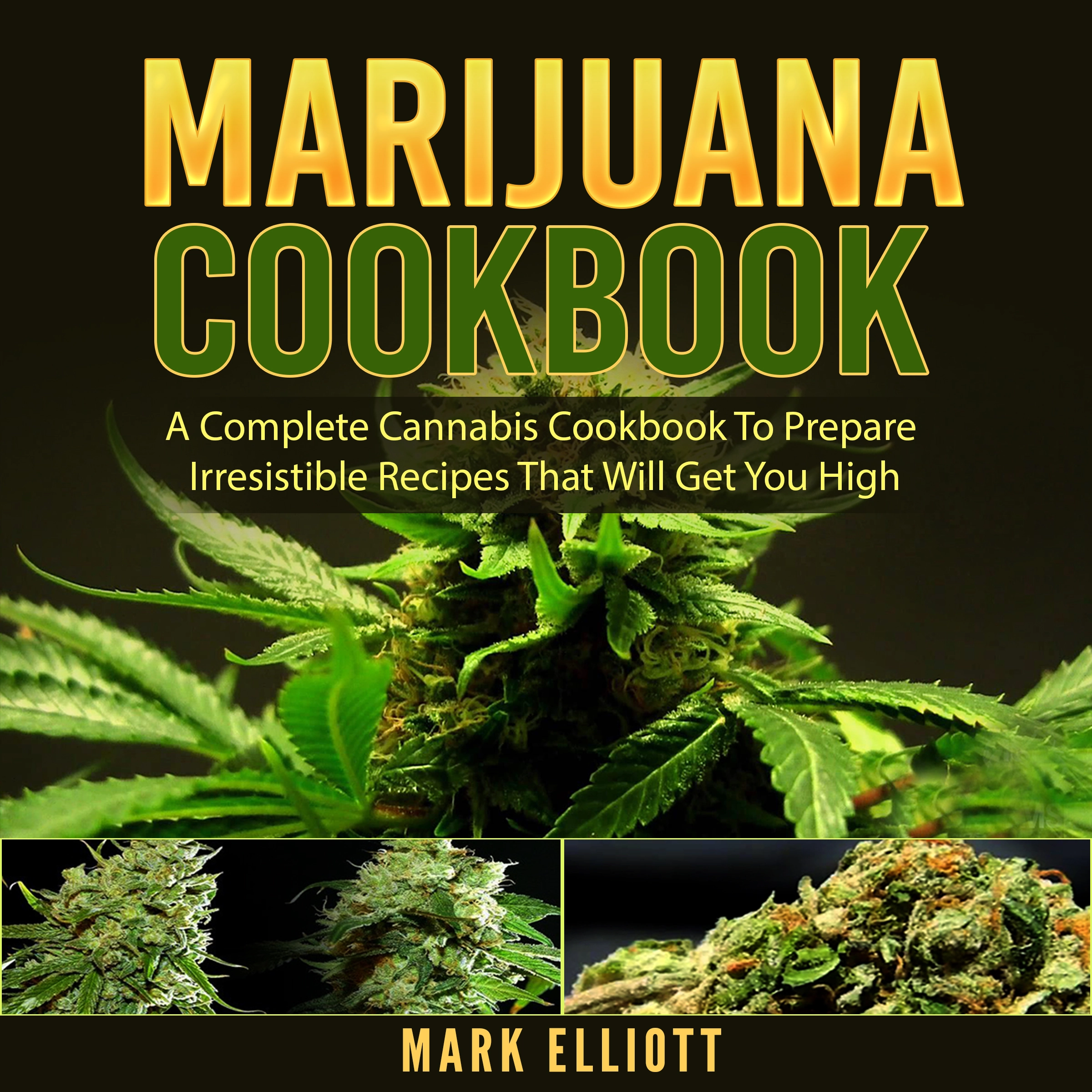 Marijuana Cookbook: A Complete Cannabis Cookbook To Prepare Irresistible Recipes That Will Get You High Audiobook by Mark Elliott