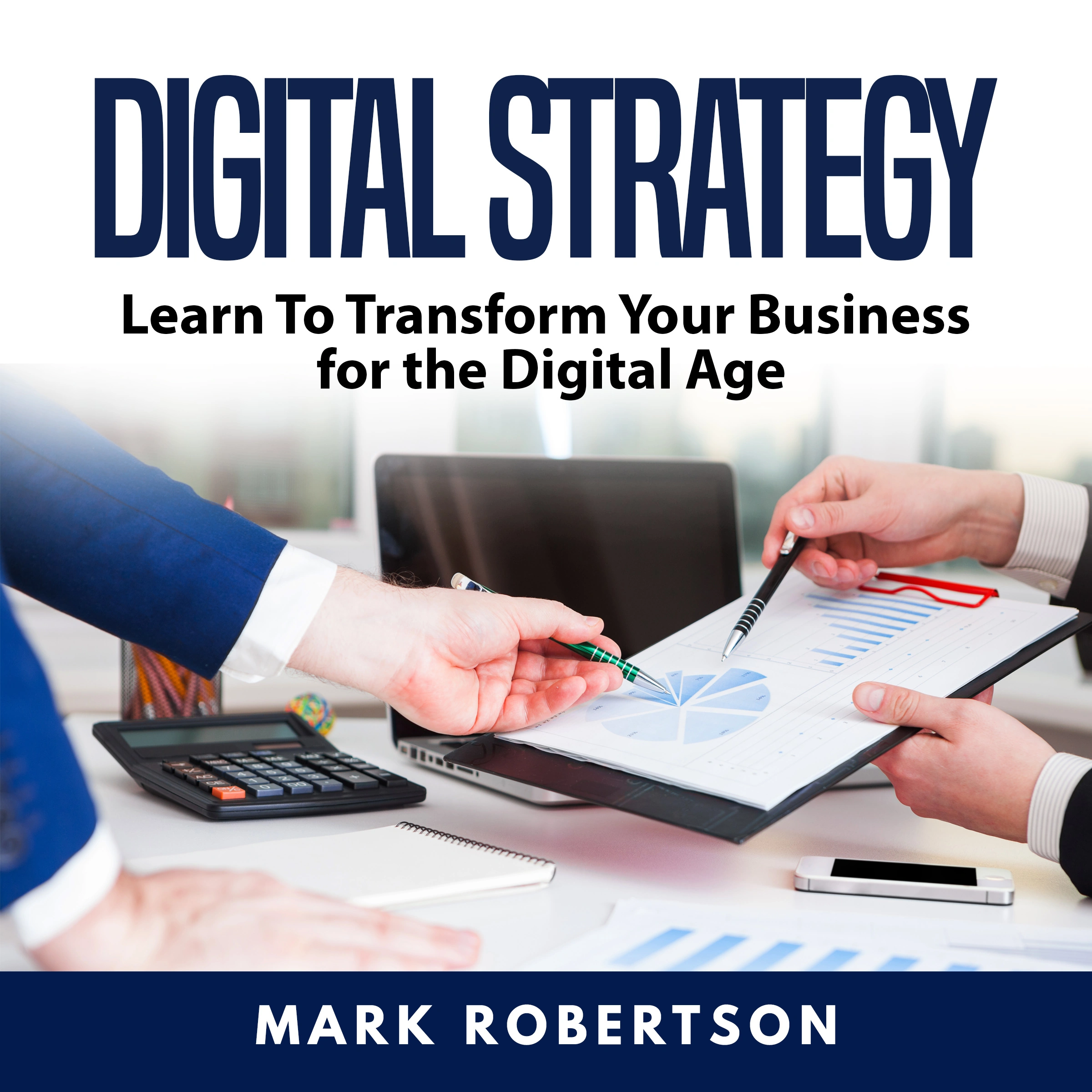 Digital Strategy: Learn To Transform Your Business for the Digital Age by Mark Robertson Audiobook