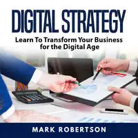 Digital Strategy: Learn To Transform Your Business for the Digital Age Audiobook by Mark Robertson