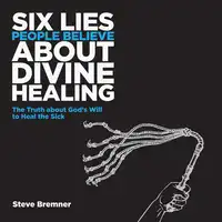 6 Lies People Believe About Divine Healing Audiobook by Steve Bremner