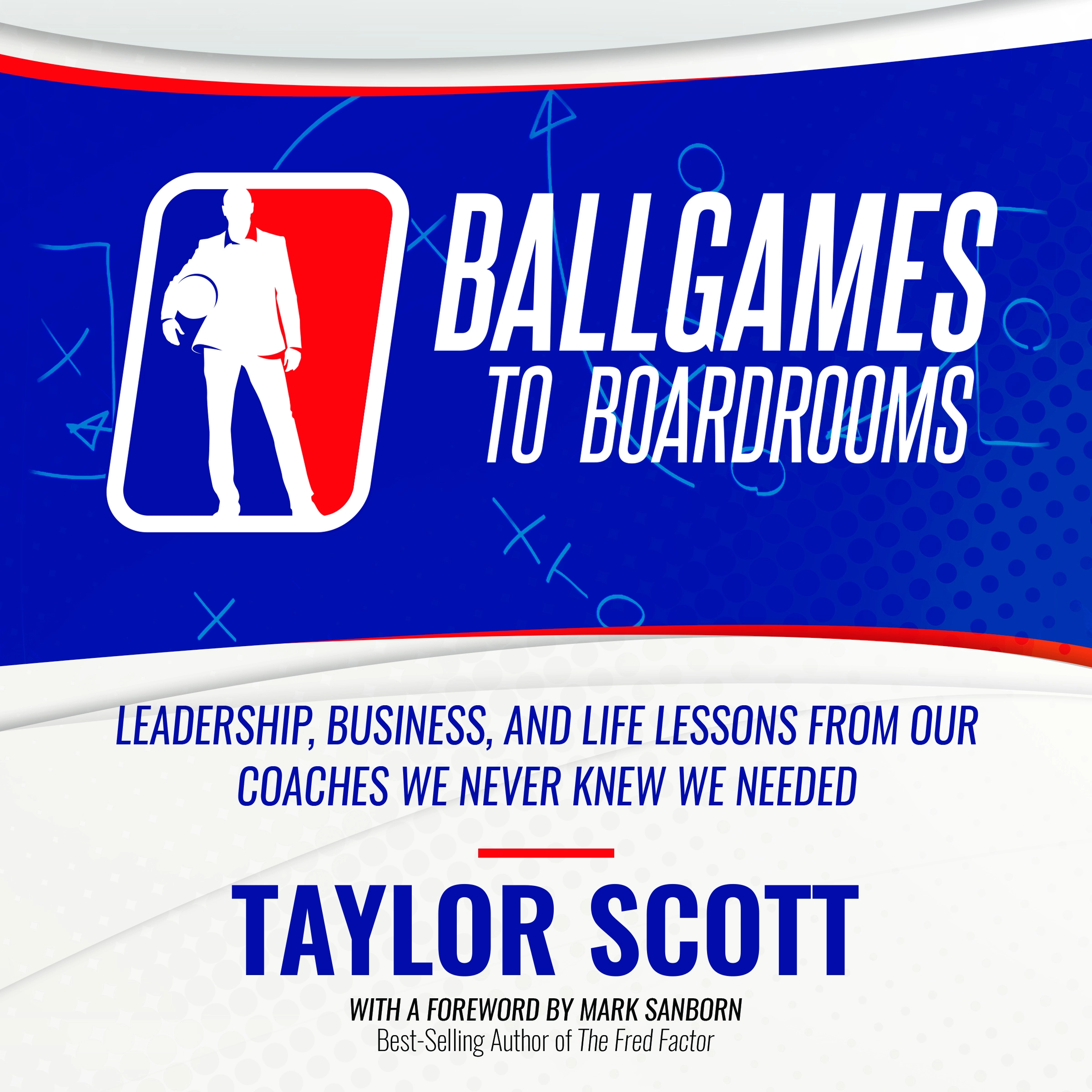 Ballgames To Boardrooms:  Leadership, Business, and Life Lessons From Our Coaches We Never Knew We Needed Audiobook by Taylor Scott