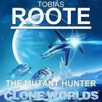 The Mutant Hunter: Clone Worlds Audiobook by Tobias Roote