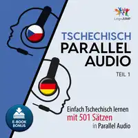 Tschechisch Parallel Audio - Einfach Tschechisch lernen mit 501 Sätzen in Parallel Audio - Teil 1 Audiobook by Lingo Jump