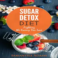 Sugar Detox Diet: Ultimate 30-Day Meal Plan to Restore Your Health with Delicious Sugar Free Recipes Audiobook by Samantha Adams