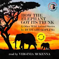 How the Elephant Got Its Trunk and Other Wild Animal Stories Audiobook by Rudyard Kipling