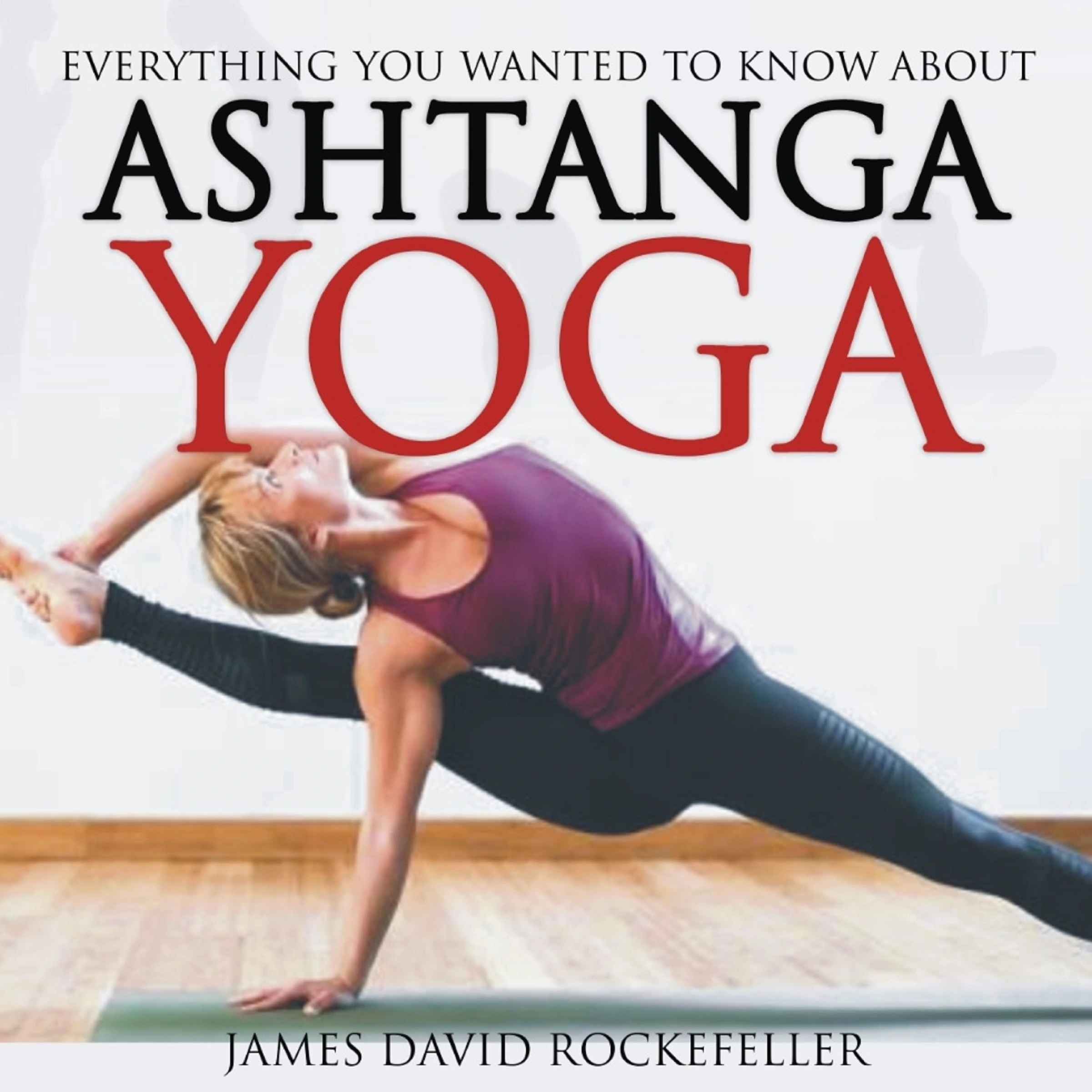 Everything You Wanted to Know About Ashtanga Yoga Audiobook by James David Rockefeller