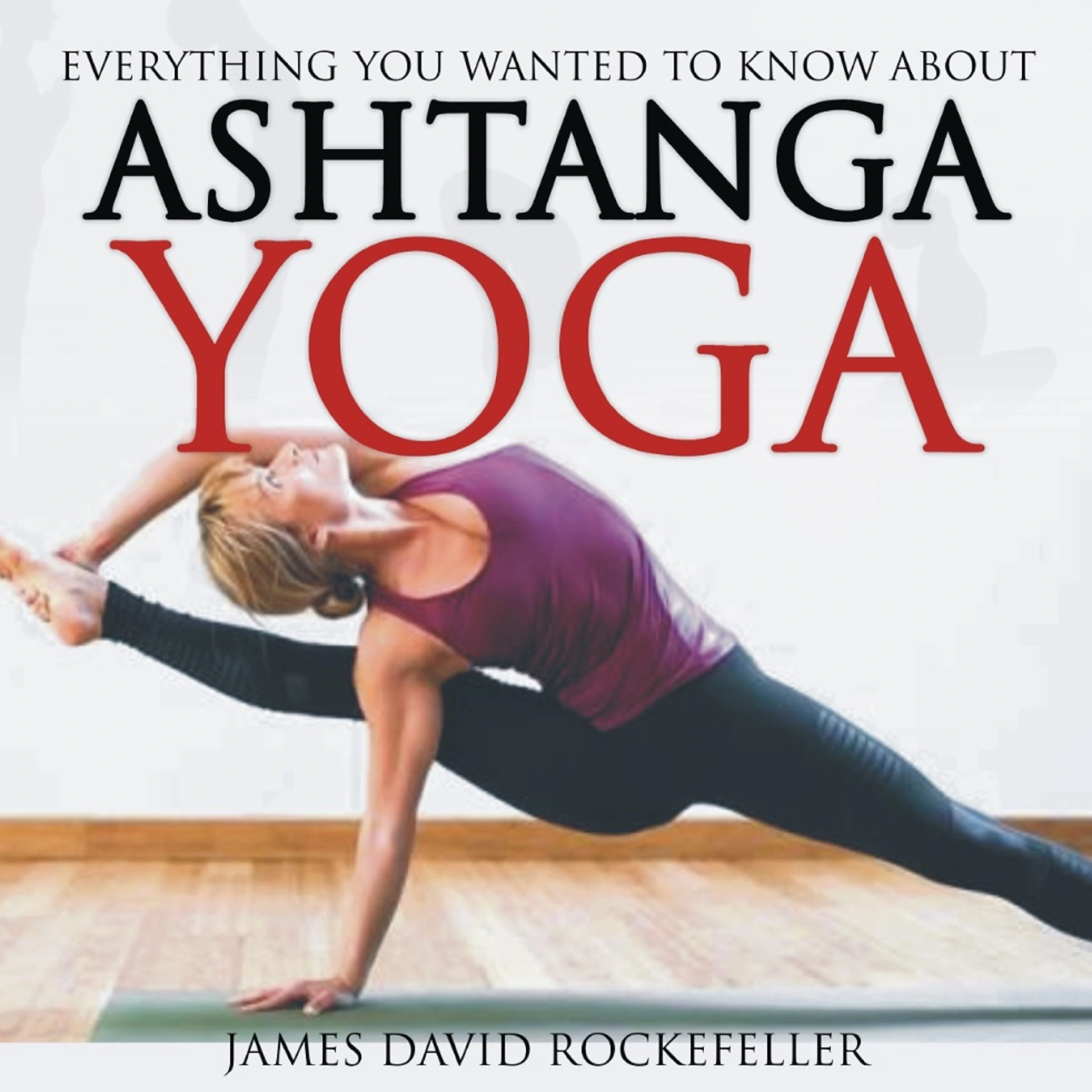 Everything You Wanted to Know About Ashtanga Yoga by James David Rockefeller Audiobook