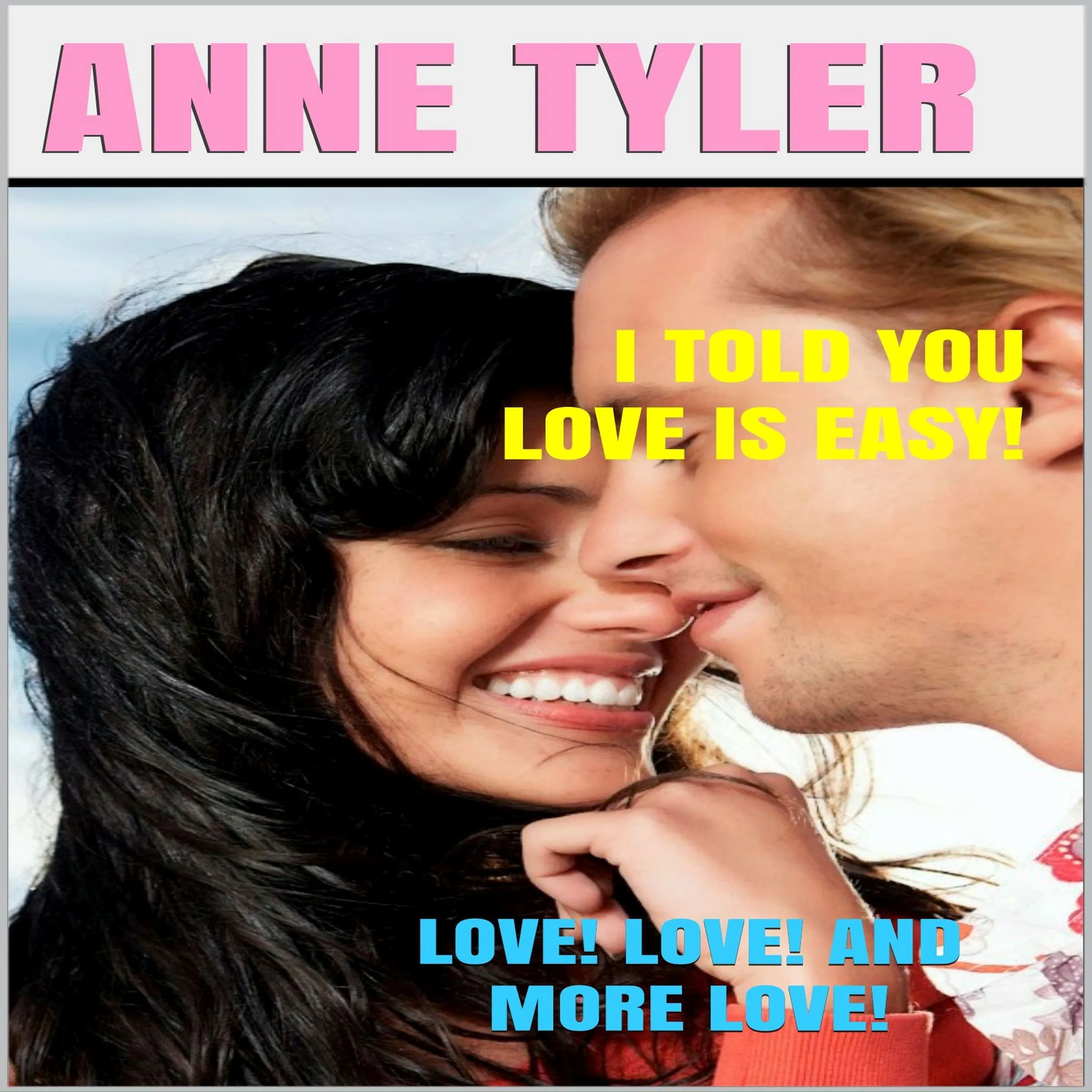 I Told You Love Is Easy!: Love! Love! and More Love! by Anne Tyler Audiobook