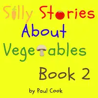 Silly Stories About Vegetables Book 2 Audiobook by Paul Cook