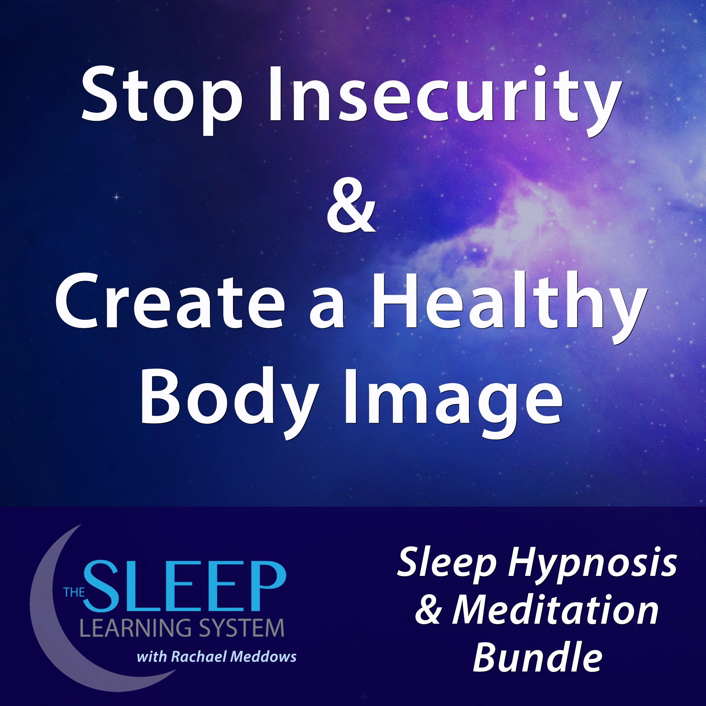 Stop Insecurity & Create a Healthy Body Image - Sleep Learning System Bundle with Rachael Meddows (Sleep Hypnosis & Meditation) by Joel Thielke