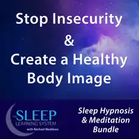 Stop Insecurity & Create a Healthy Body Image - Sleep Learning System Bundle with Rachael Meddows (Sleep Hypnosis & Meditation) Audiobook by Joel Thielke