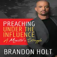 Preaching Under the Influence, A Minister’s Struggle Audiobook by Brandon Holt