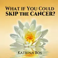 What If You Could Skip the Cancer? Audiobook by Sounded Originals