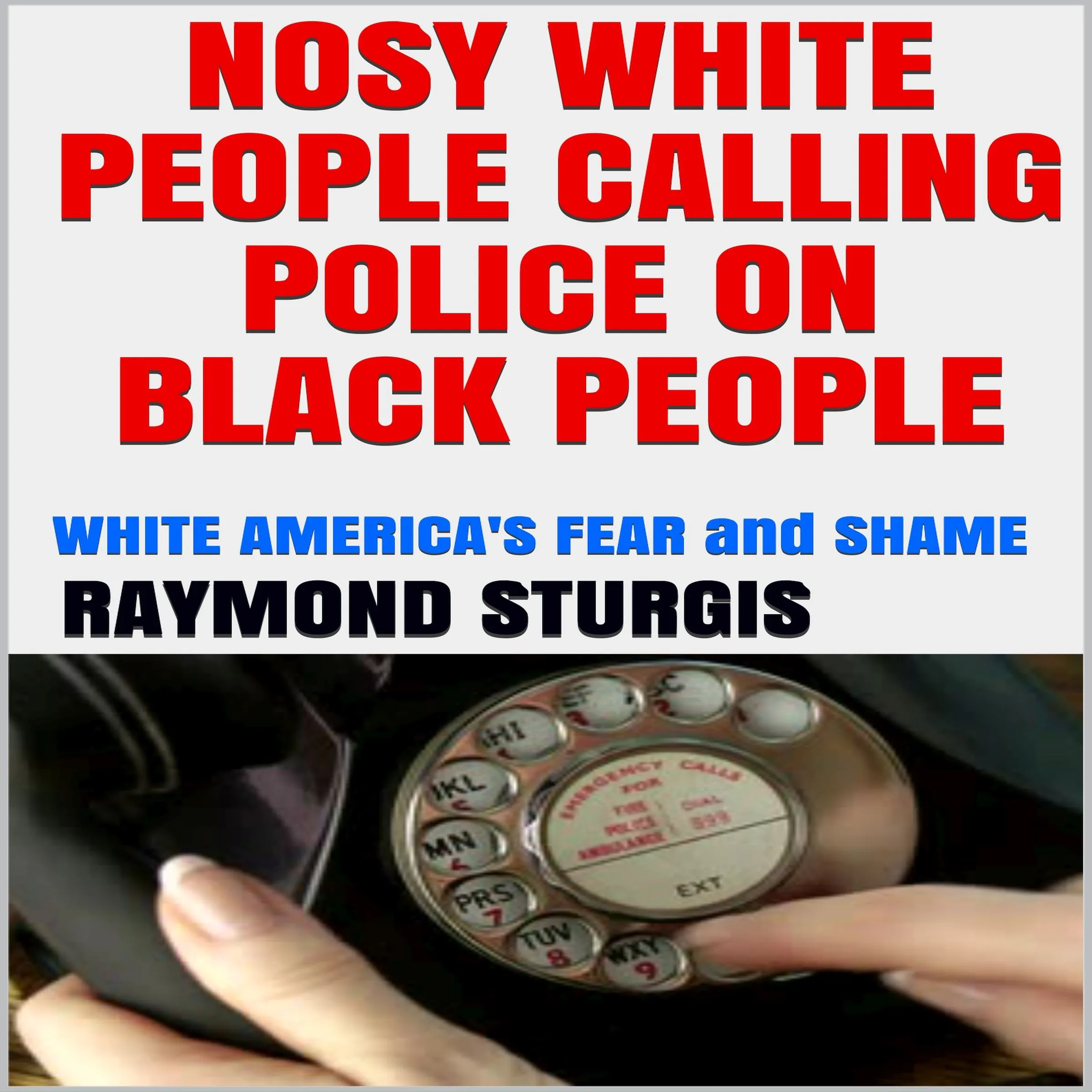 Nosy White People Calling the Police on Black People ( White America's Fear and Shame ) Audiobook by Raymond Sturgis