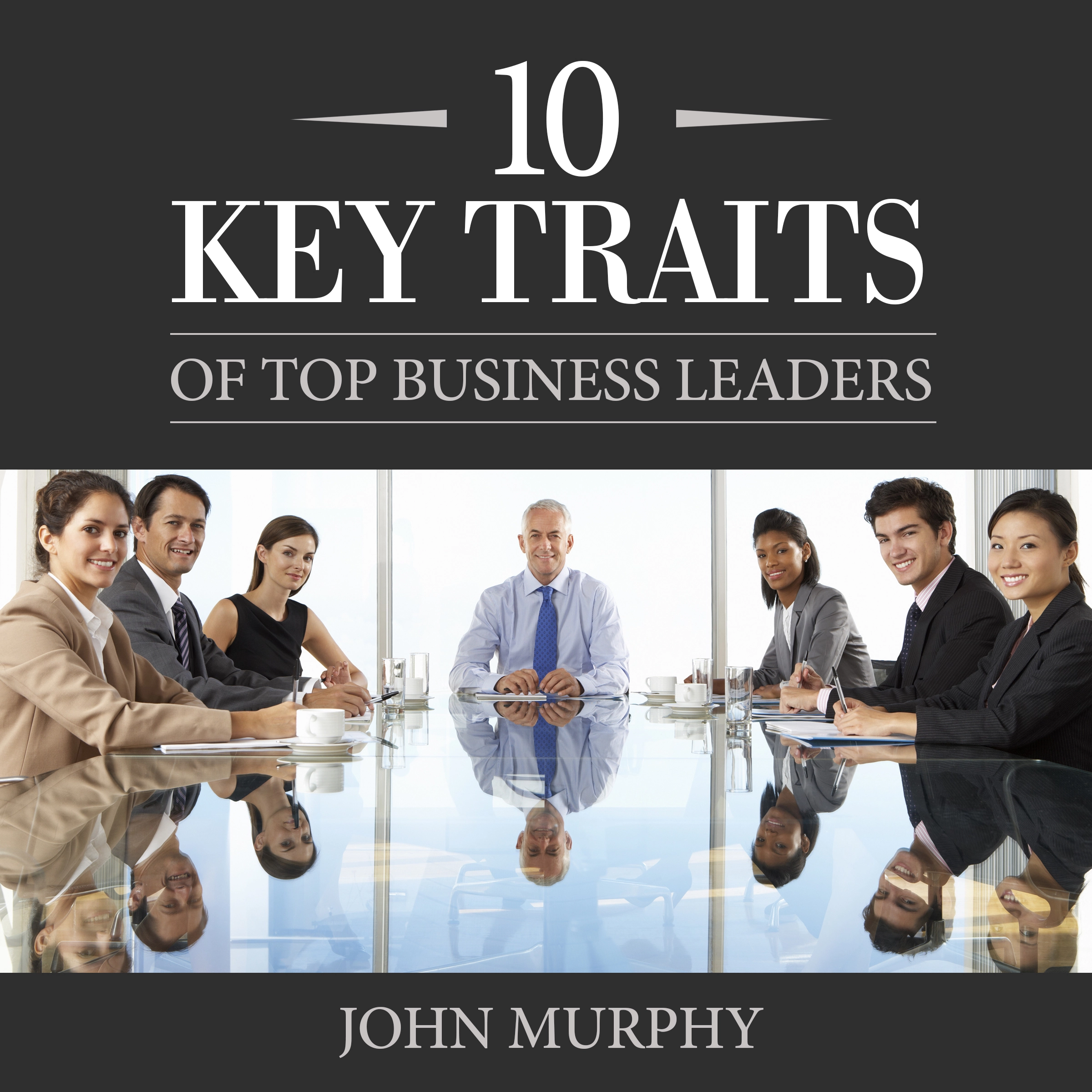 10 Key Traits of Top Business Leaders Audiobook by John Murphy