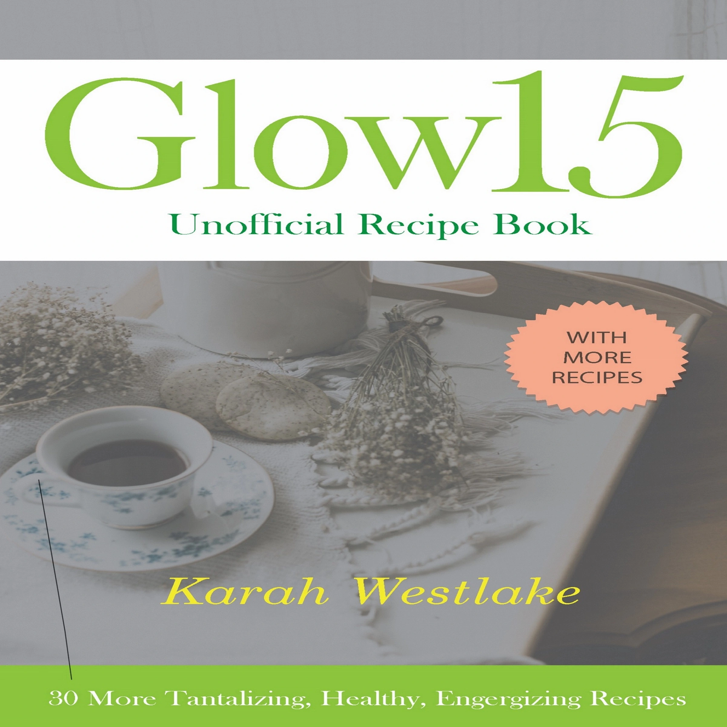 Glow 15 Unofficial Recipe Book: 30 More Tantalizing, Healthy, Energizing Recipes Audiobook by Karah Westlake