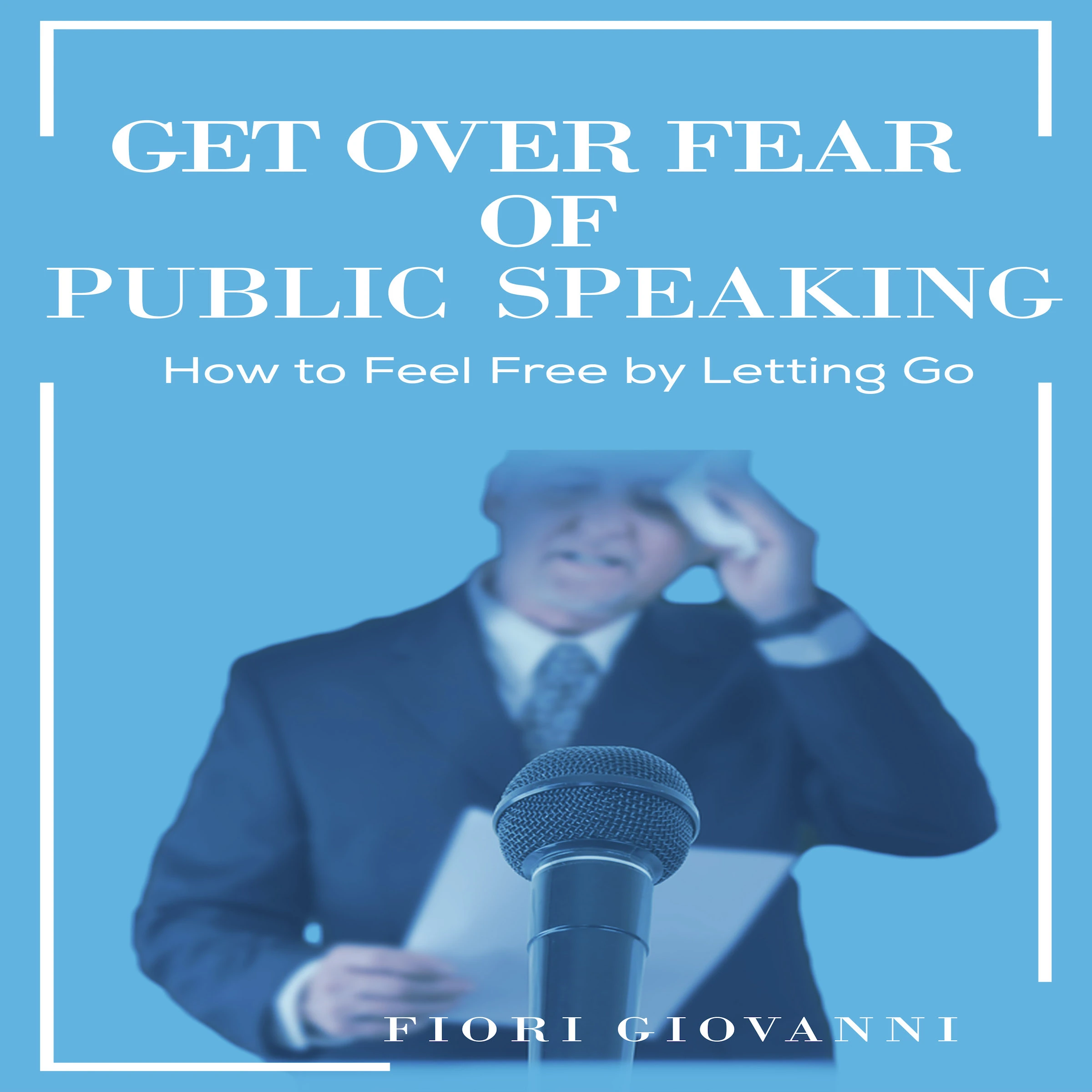 Get Over Fear of Public Speaking Audiobook by Fiori Giovanni